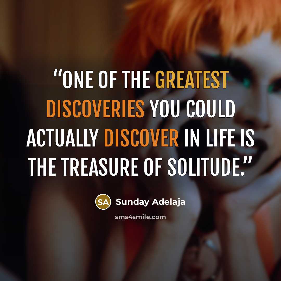 “One of the greatest discoveries you could actually discover in life is the treasure of solitude.” quote by Sunday Adelaja