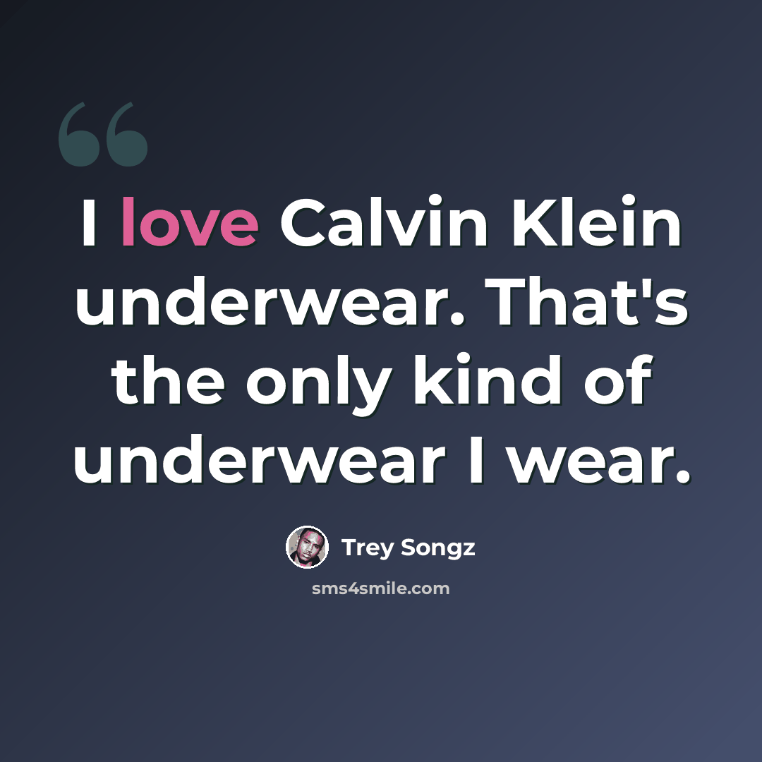 “I love Calvin Klein underwear. That's the only kind of underwear I wear.” quote by Trey Songz