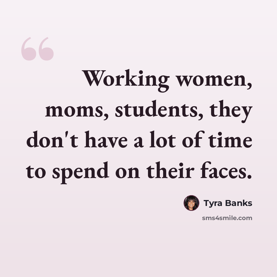“Working women, moms, students, they don't have a lot of time to spend on their faces.” quote by Tyra Banks