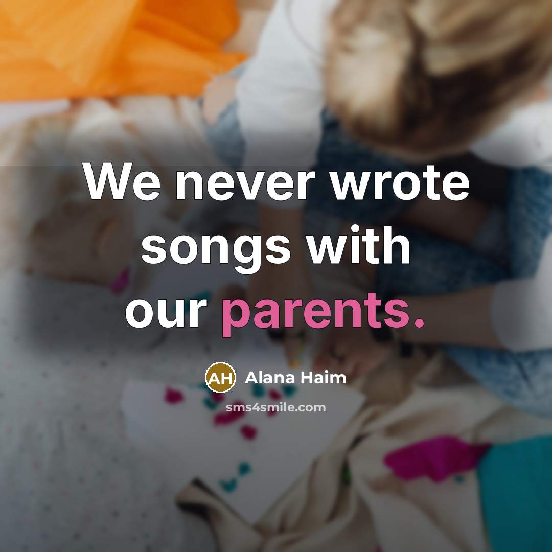 “We never wrote songs with our parents.” quote by Alana Haim