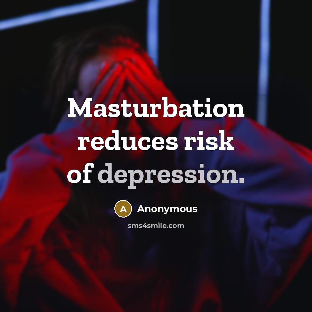 “Masturbation reduces risk of depression.” quote by Anonymous