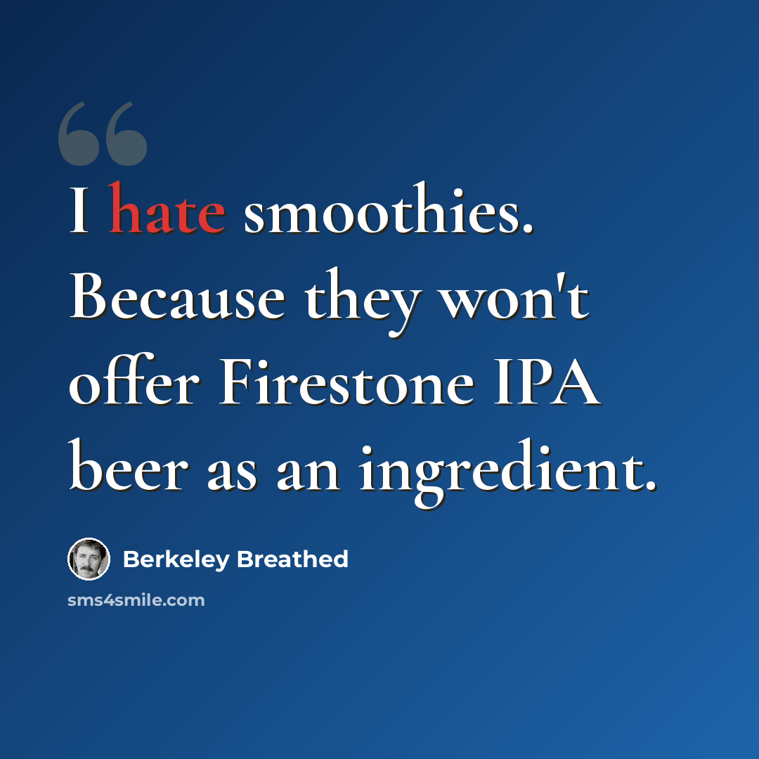 “I hate smoothies. Because they won't offer Firestone IPA beer as an ingredient.” quote by Berkeley Breathed