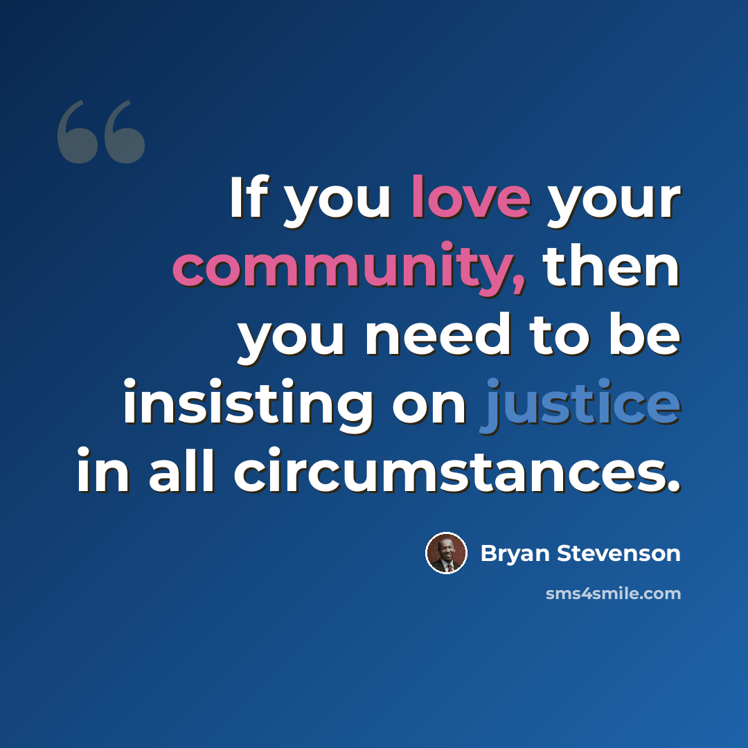 “If you love your community, then you need to be insisting on justice in all circumstances.” quote by Bryan Stevenson