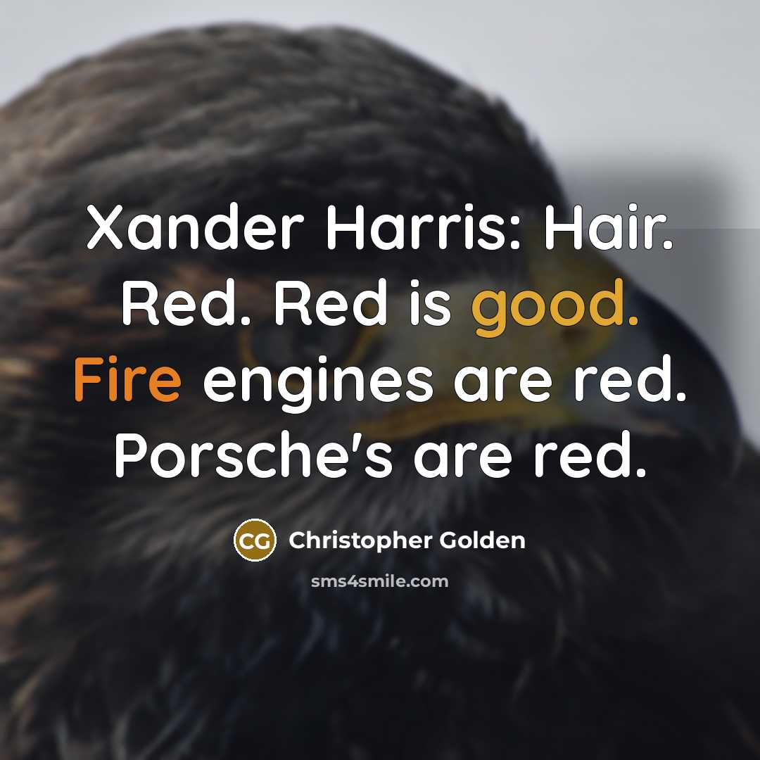 “Xander Harris: Hair. Red. Red is good. Fire engines are red. Porsche's are red.” quote by Christopher Golden