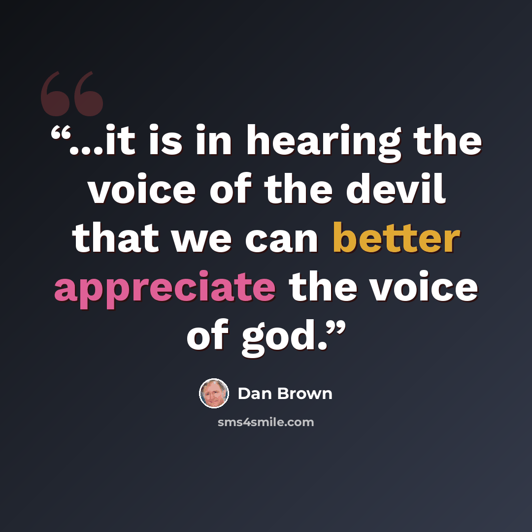 “...it is in hearing the voice of the devil that we can better appreciate the voice of god.” quote by dan brown