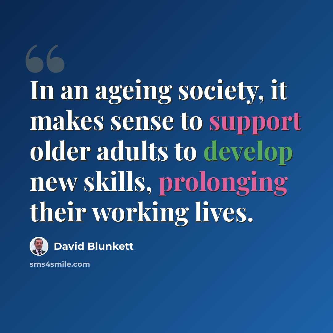 “In an ageing society, it makes sense to support older adults to develop new skills, prolonging their working lives.” quote by David Blunkett