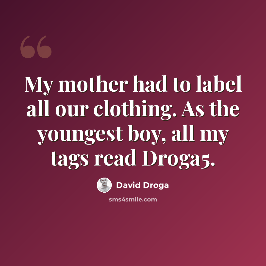 “My mother had to label all our clothing. As the youngest boy, all my tags read Droga5.” quote by David Droga