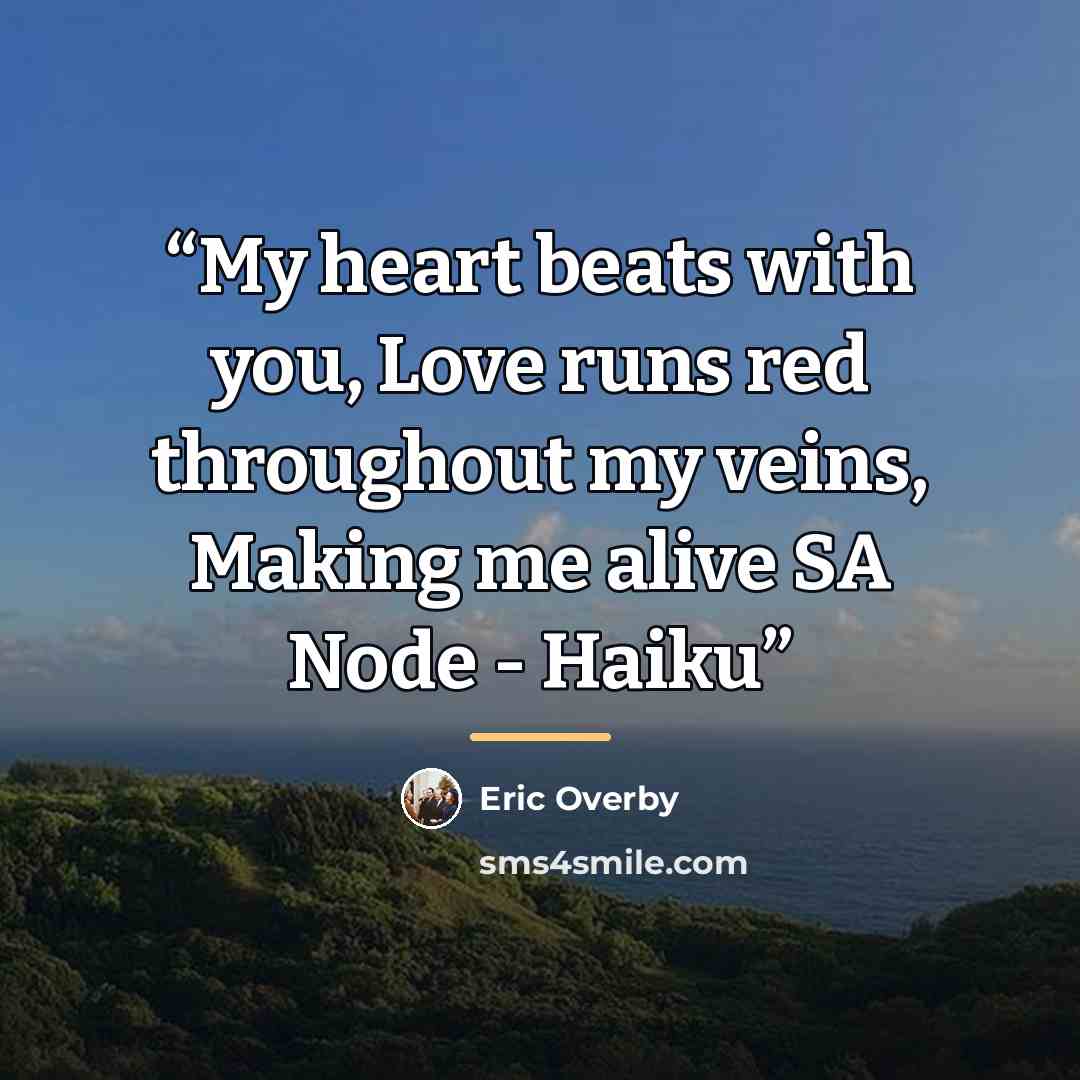 “My heart beats with you, Love runs red throughout my veins, Making me alive SA Node - Haiku” quote by Eric Overby