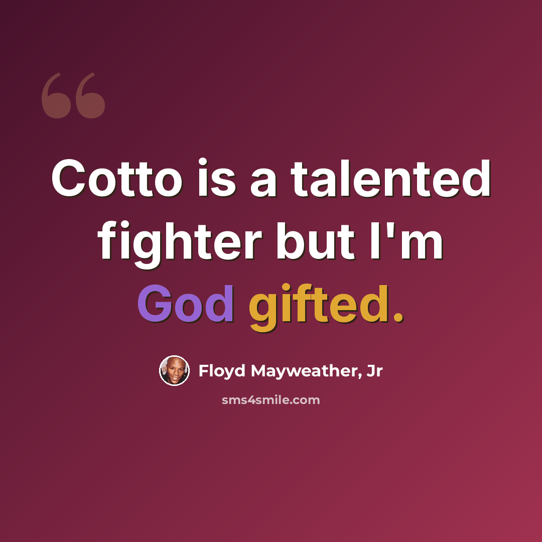 “Cotto is a talented fighter but I'm God gifted.” quote by Floyd Mayweather, Jr