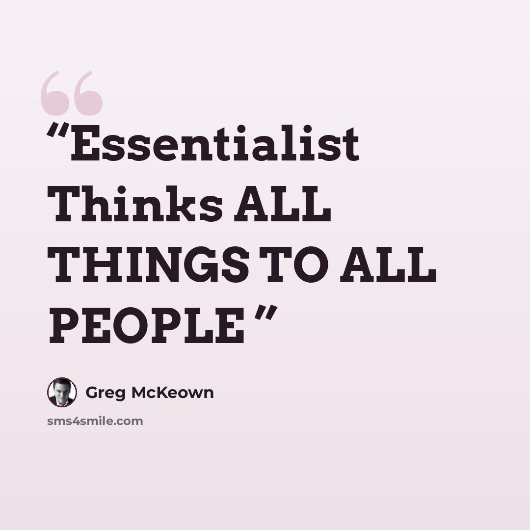 “Essentialist Thinks ALL THINGS TO ALL PEOPLE” quote by Greg McKeown