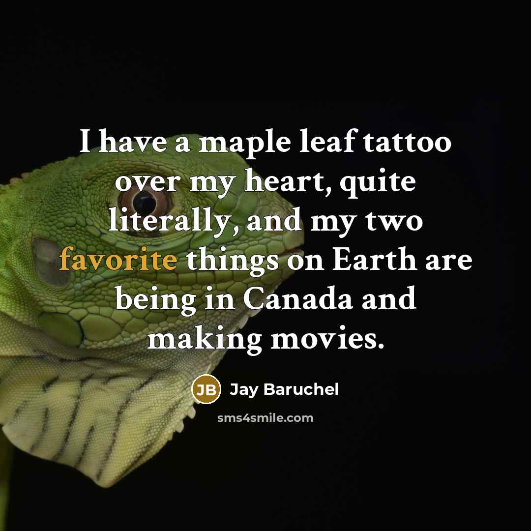“I have a maple leaf tattoo over my heart, quite literally, and my two favorite things on Earth are being in Canada and making movies.” quote by Jay Baruchel