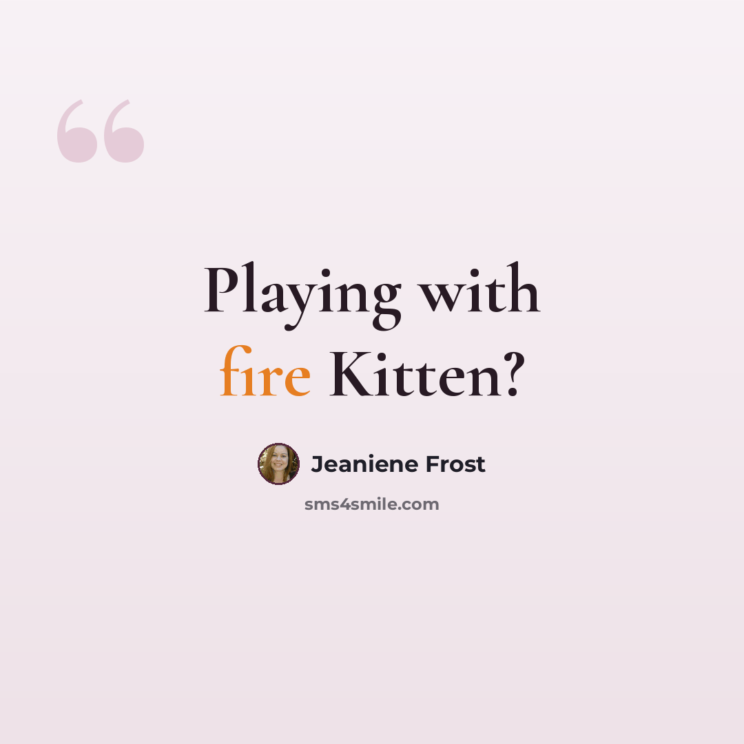 “Playing with fire Kitten?” quote by Jeaniene Frost