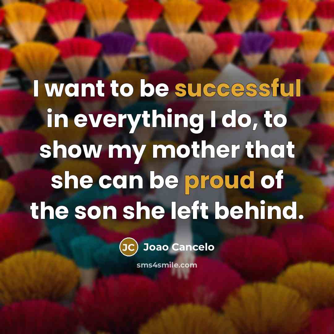 “I want to be successful in everything I do, to show my mother that she can be proud of the son she left behind.” quote by Joao Cancelo