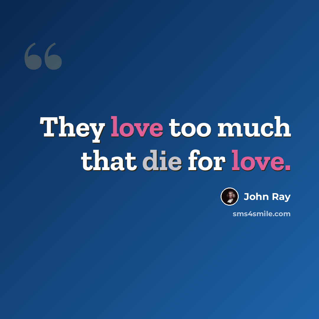 “They love too much that die for love.” quote by John Ray