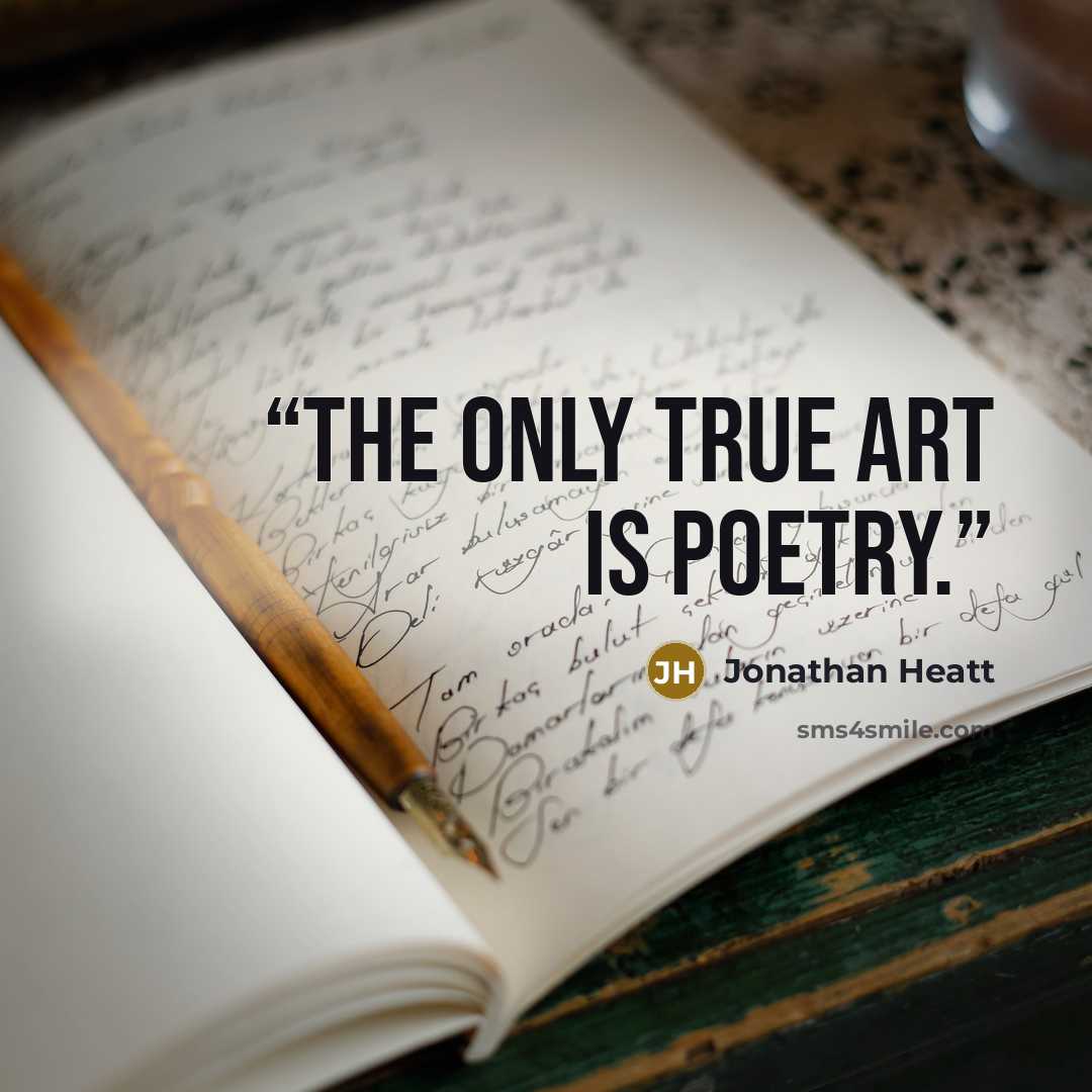 “The only true art is poetry.” quote by Jonathan Heatt