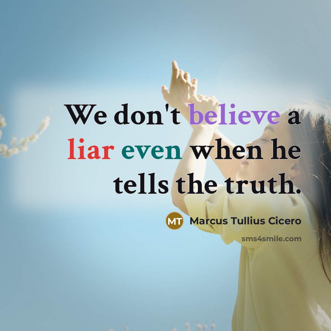 “We don't believe a liar even when he tells the truth.” quote by Marcus Tullius Cicero