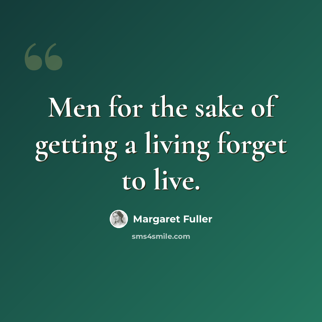 “Men for the sake of getting a living forget to live.” quote by Margaret Fuller