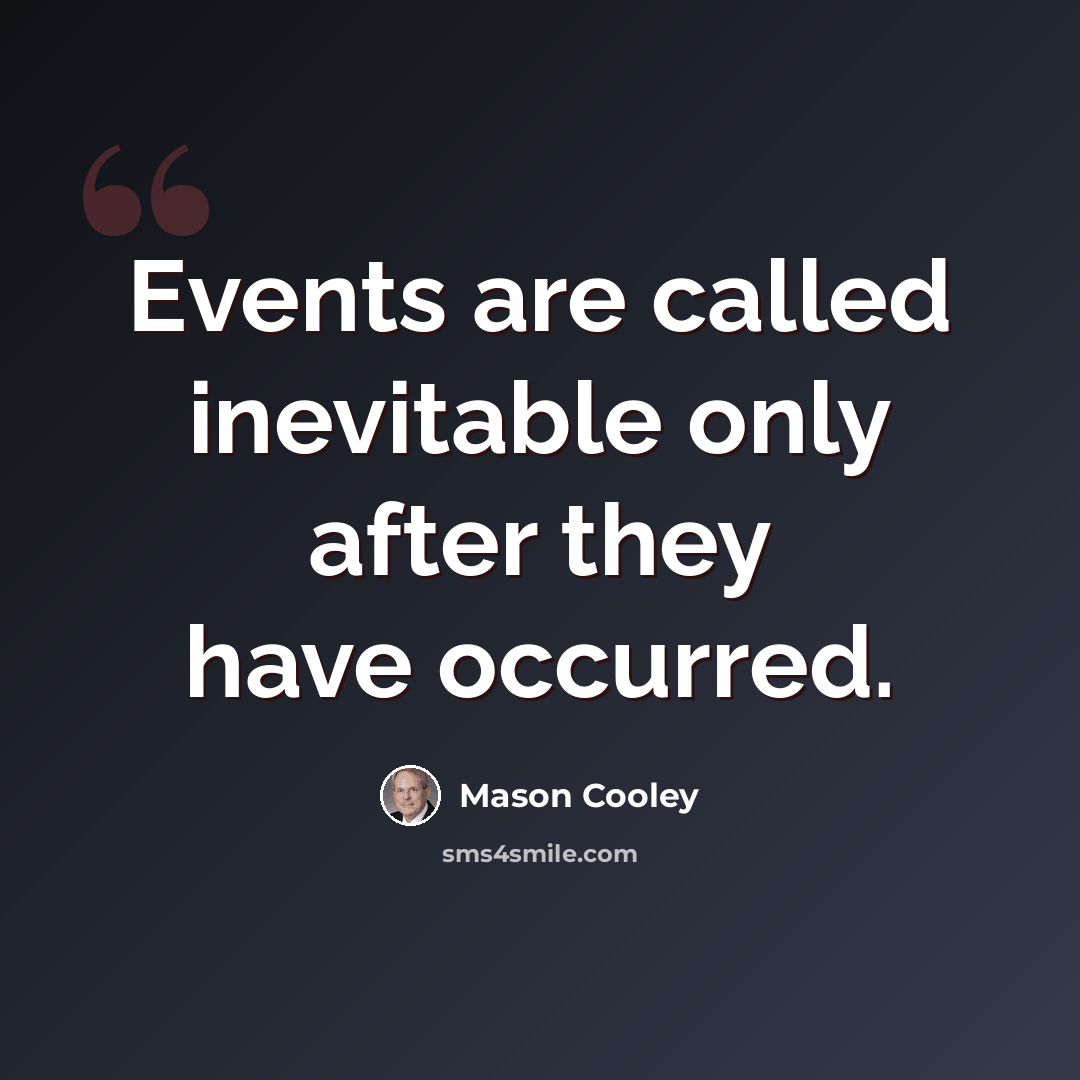 “Events are called inevitable only after they have occurred.” quote by Mason Cooley