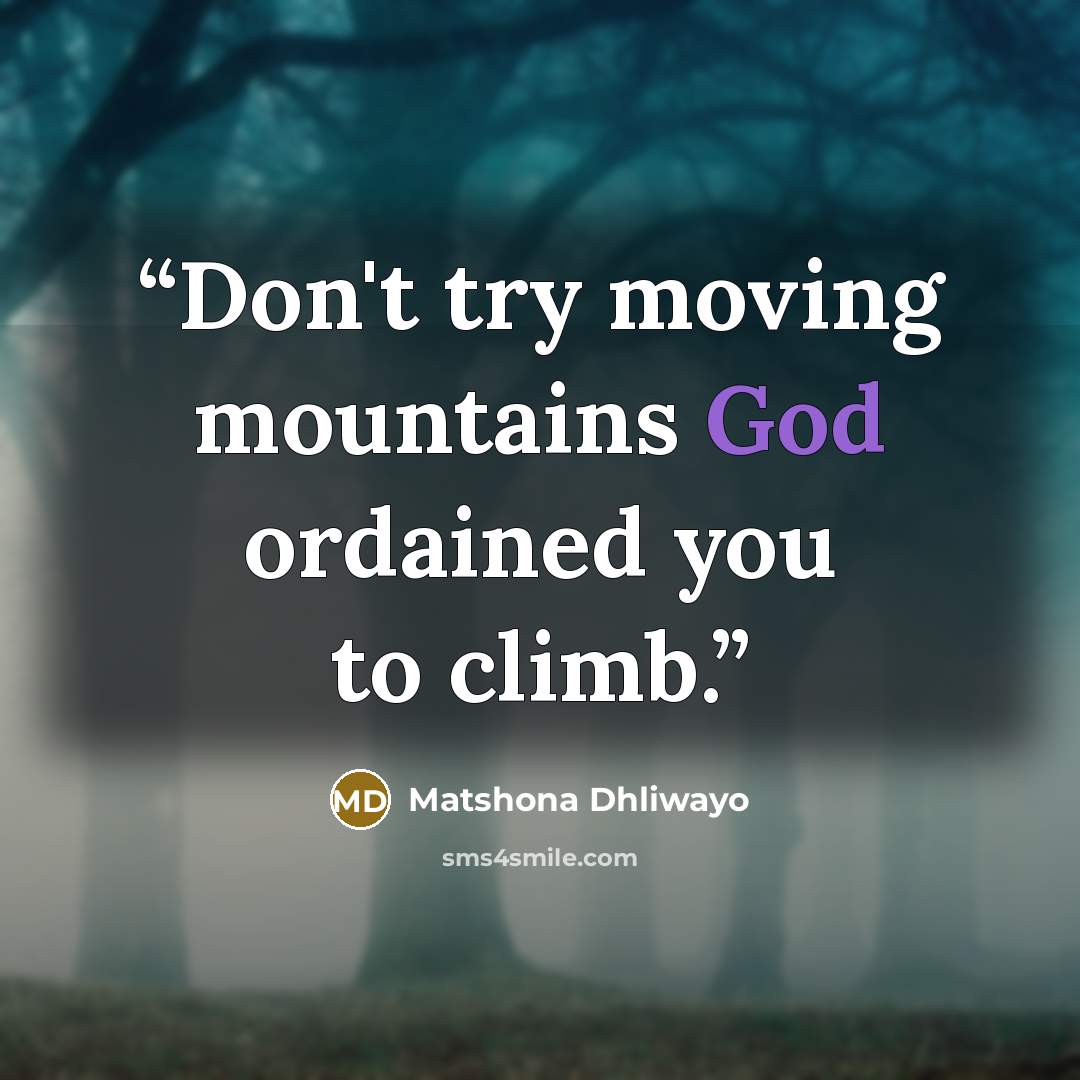 “Don't try moving mountains God ordained you to climb.” quote by Matshona Dhliwayo
