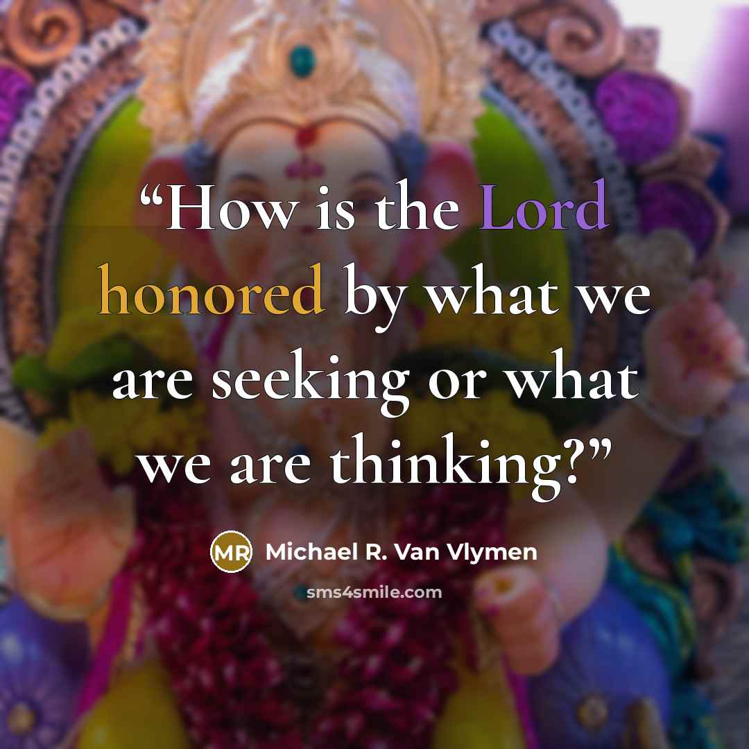 “How is the Lord honored by what we are seeking or what we are thinking?” quote by Michael R. Van Vlymen