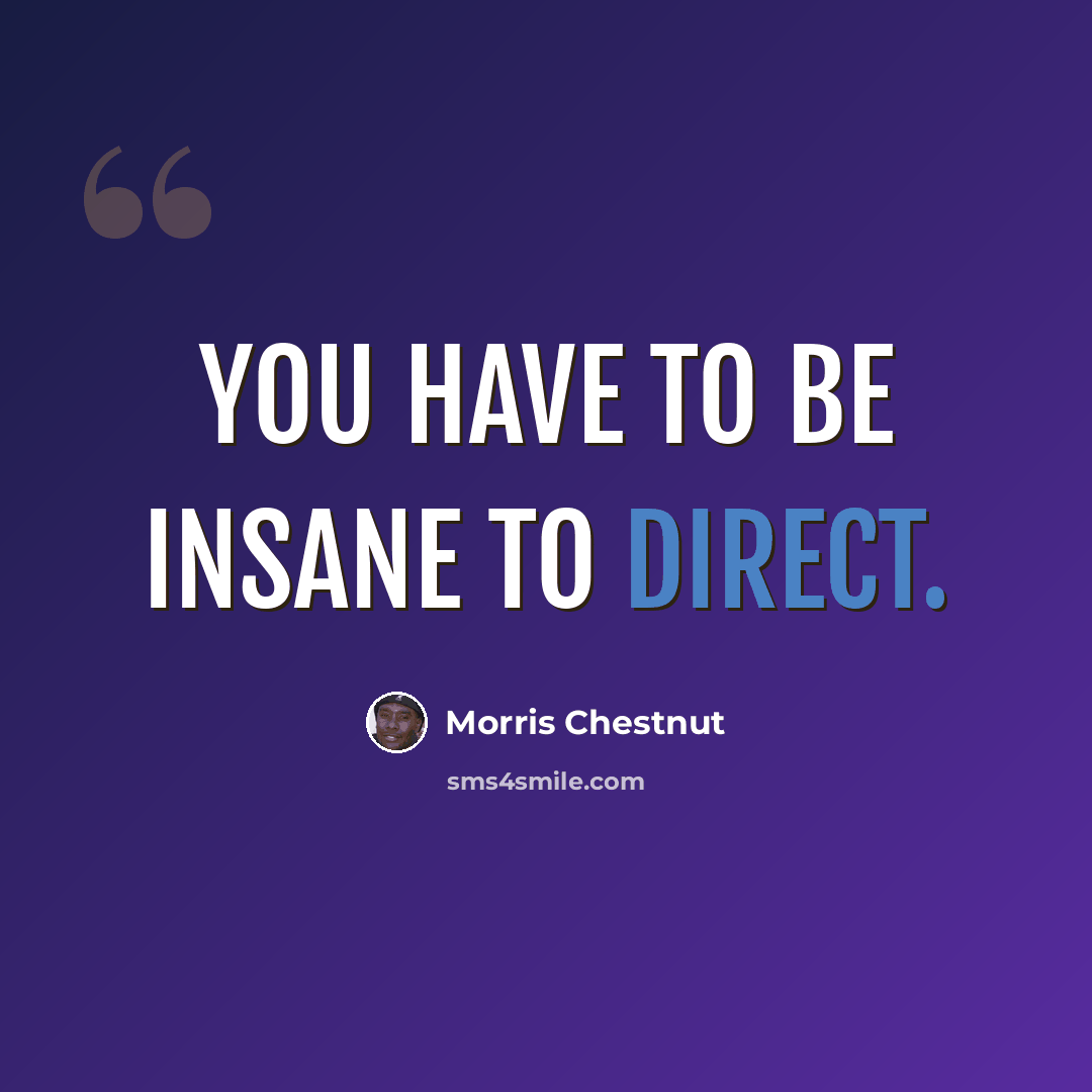 “You have to be insane to direct.” quote by Morris Chestnut