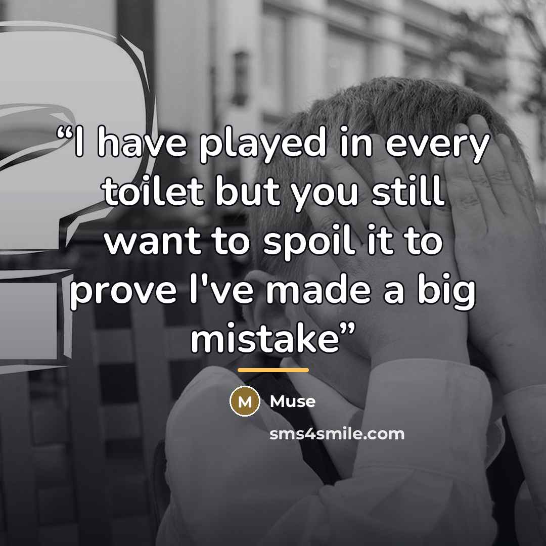 “I have played in every toilet but you still want to spoil it to prove I've made a big mistake” quote by Muse