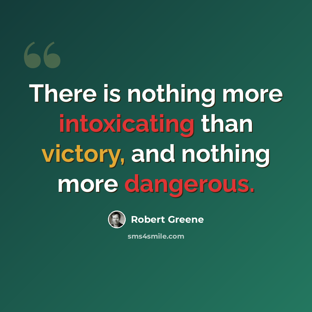 “There is nothing more intoxicating than victory, and nothing more dangerous.” quote by Robert Greene