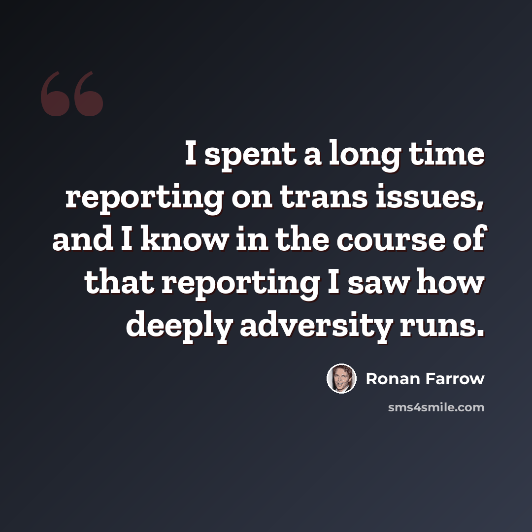 “I spent a long time reporting on trans issues, and I know in the course of that reporting I saw how deeply adversity runs.” quote by Ronan Farrow