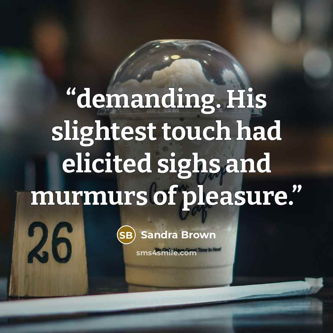“demanding. His slightest touch had elicited sighs and murmurs of pleasure.” quote by Sandra Brown