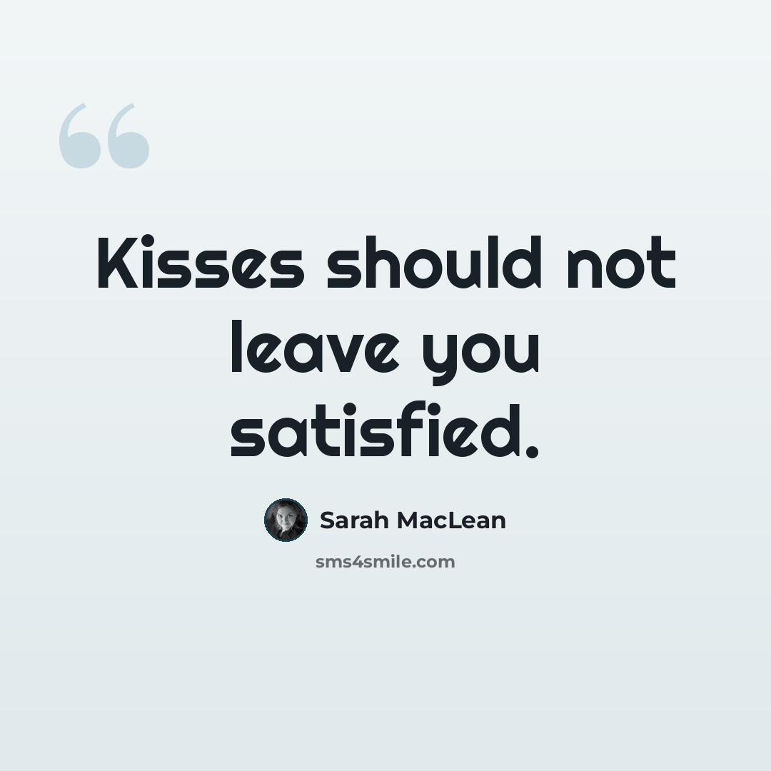 “Kisses should not leave you satisfied.” quote by Sarah MacLean