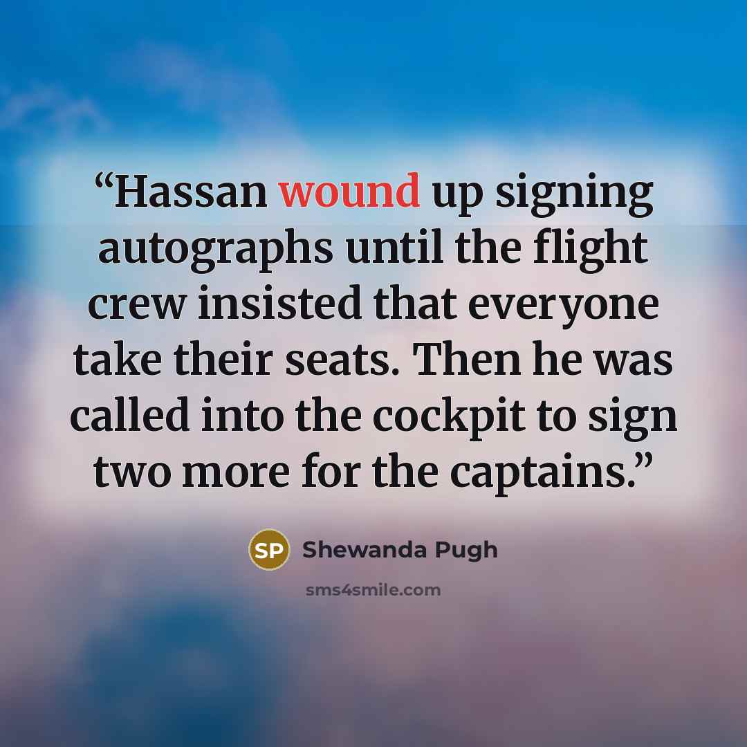 “Hassan wound up signing autographs until the flight crew insisted that everyone take their seats. Then he was called into the cockpit to sign two more for the captains.” quote by Shewanda Pugh