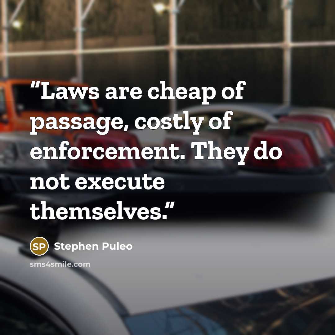 “Laws are cheap of passage, costly of enforcement. They do not execute themselves.” quote by Stephen Puleo