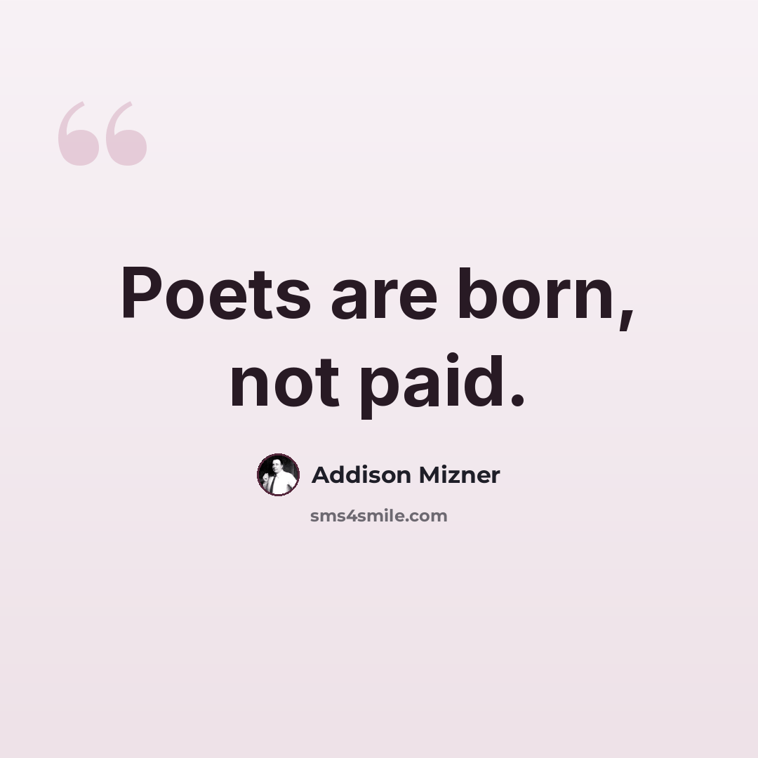“Poets are born, not paid.” quote by Addison Mizner