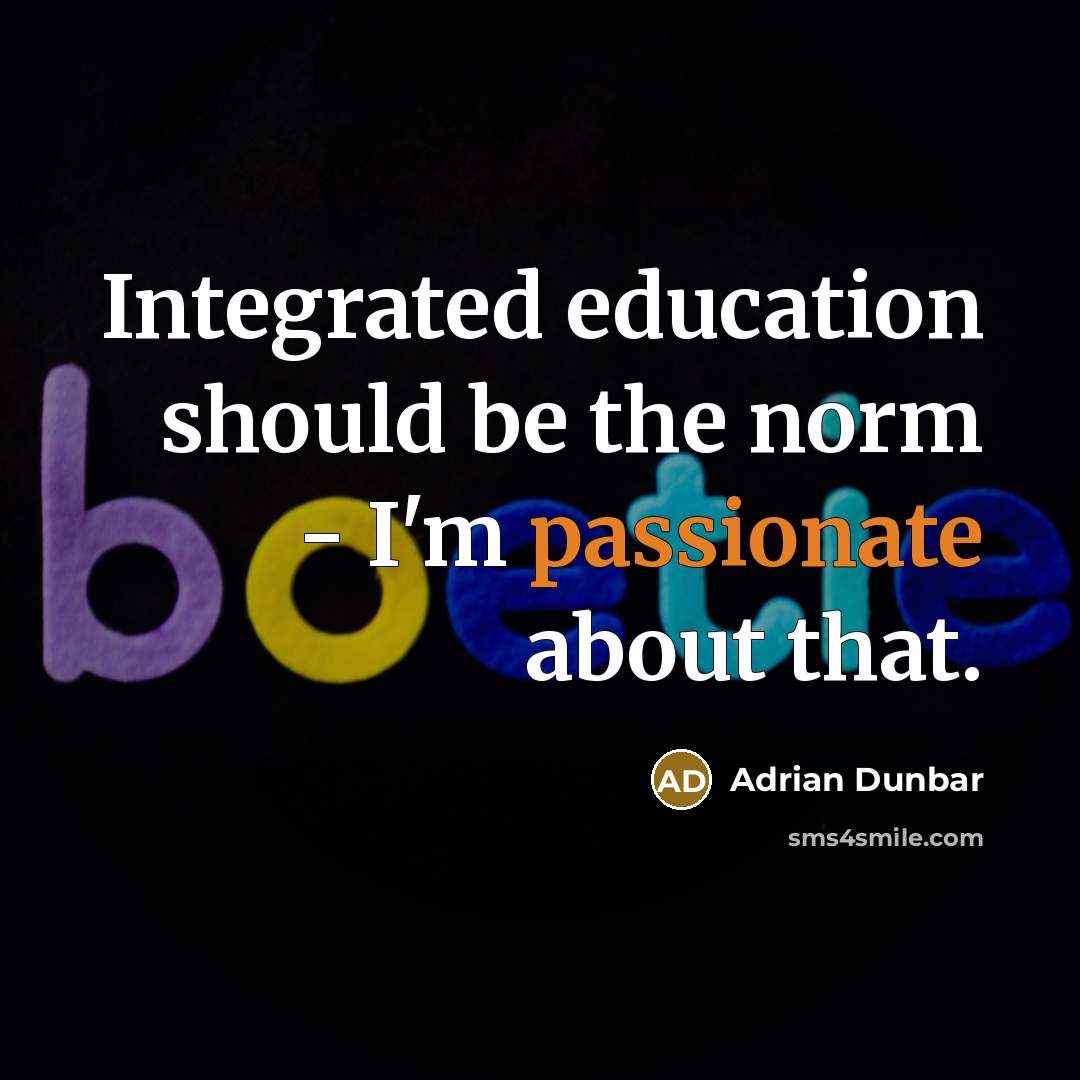 “Integrated education should be the norm - I'm passionate about that.” quote by Adrian Dunbar