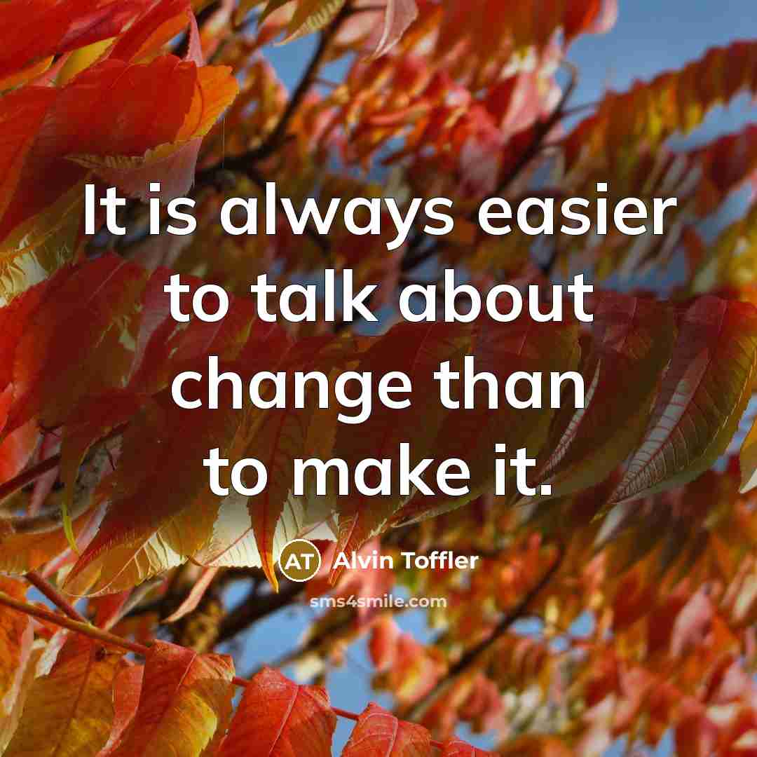 “It is always easier to talk about change than to make it.” quote by Alvin Toffler
