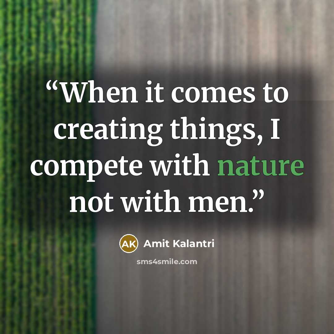 “When it comes to creating things, I compete with nature not with men.” quote by Amit Kalantri