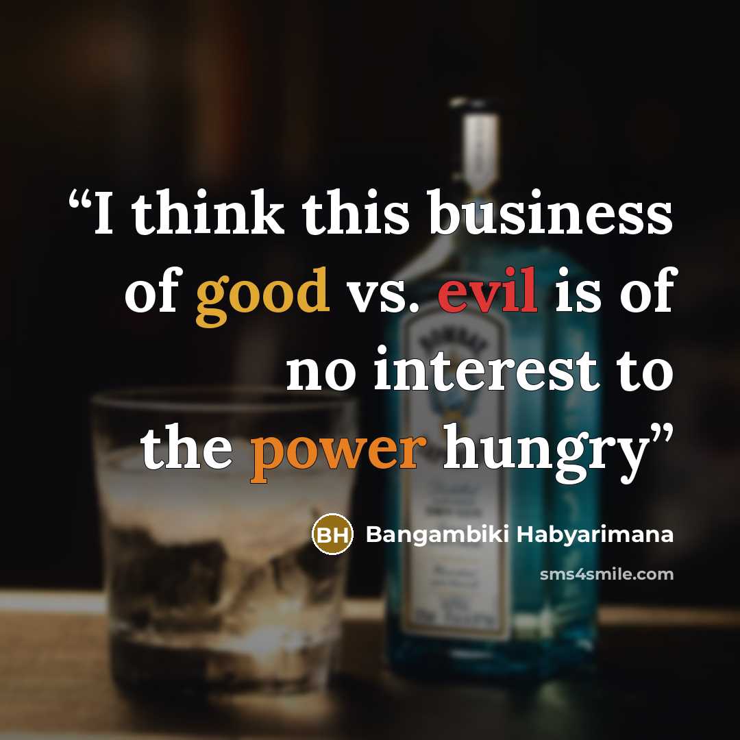 “I think this business of good vs. evil is of no interest to the power hungry” quote by Bangambiki Habyarimana