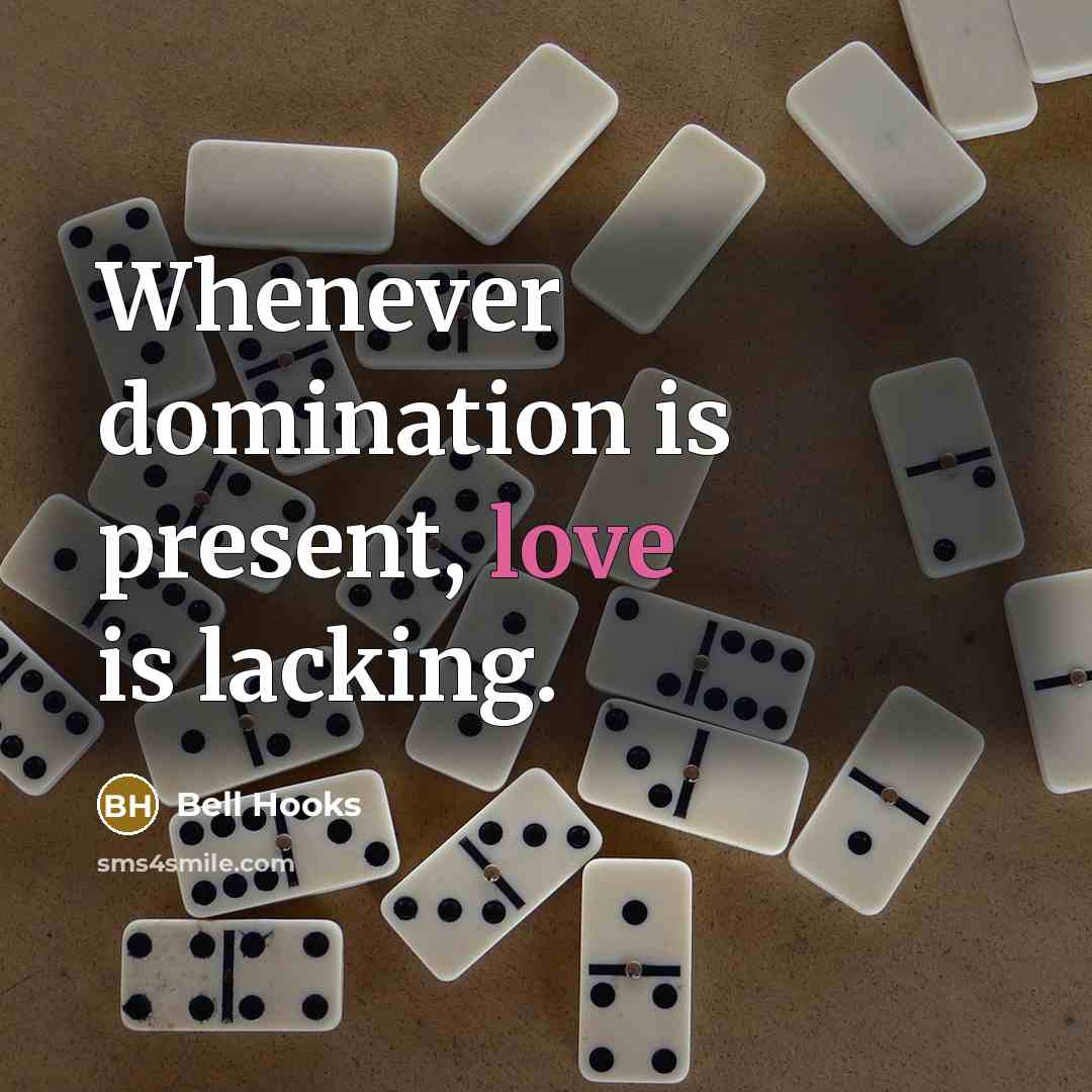 “Whenever domination is present, love is lacking.” quote by Bell Hooks