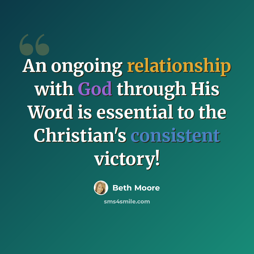 “An ongoing relationship with God through His Word is essential to the Christian's consistent victory!” quote by Beth Moore