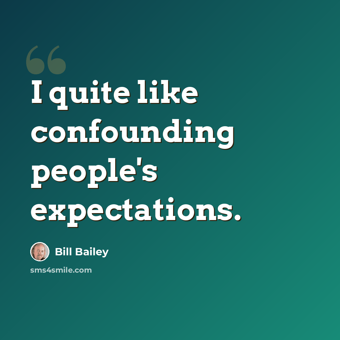 “I quite like confounding people's expectations.” quote by Bill Bailey