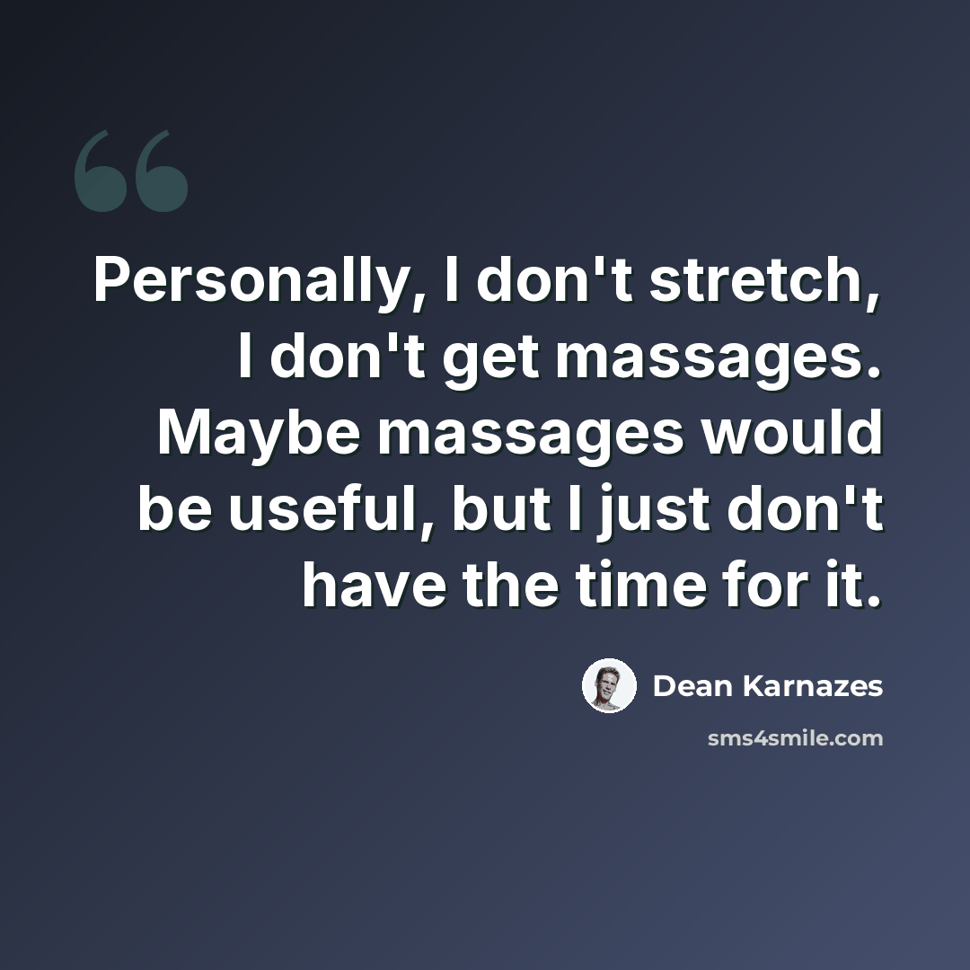 “Personally, I don't stretch, I don't get massages. Maybe massages would be useful, but I just don't have the time for it.” quote by Dean Karnazes