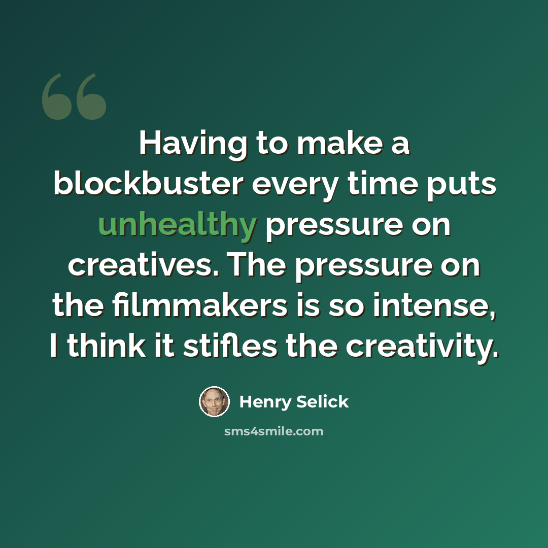 “Having to make a blockbuster every time puts unhealthy pressure on creatives. The pressure on the filmmakers is so intense, I think it stifles the creativity.” quote by Henry Selick