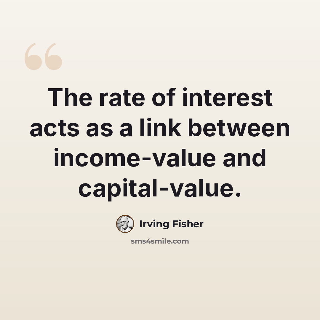 “The rate of interest acts as a link between income-value and capital-value.” quote by Irving Fisher