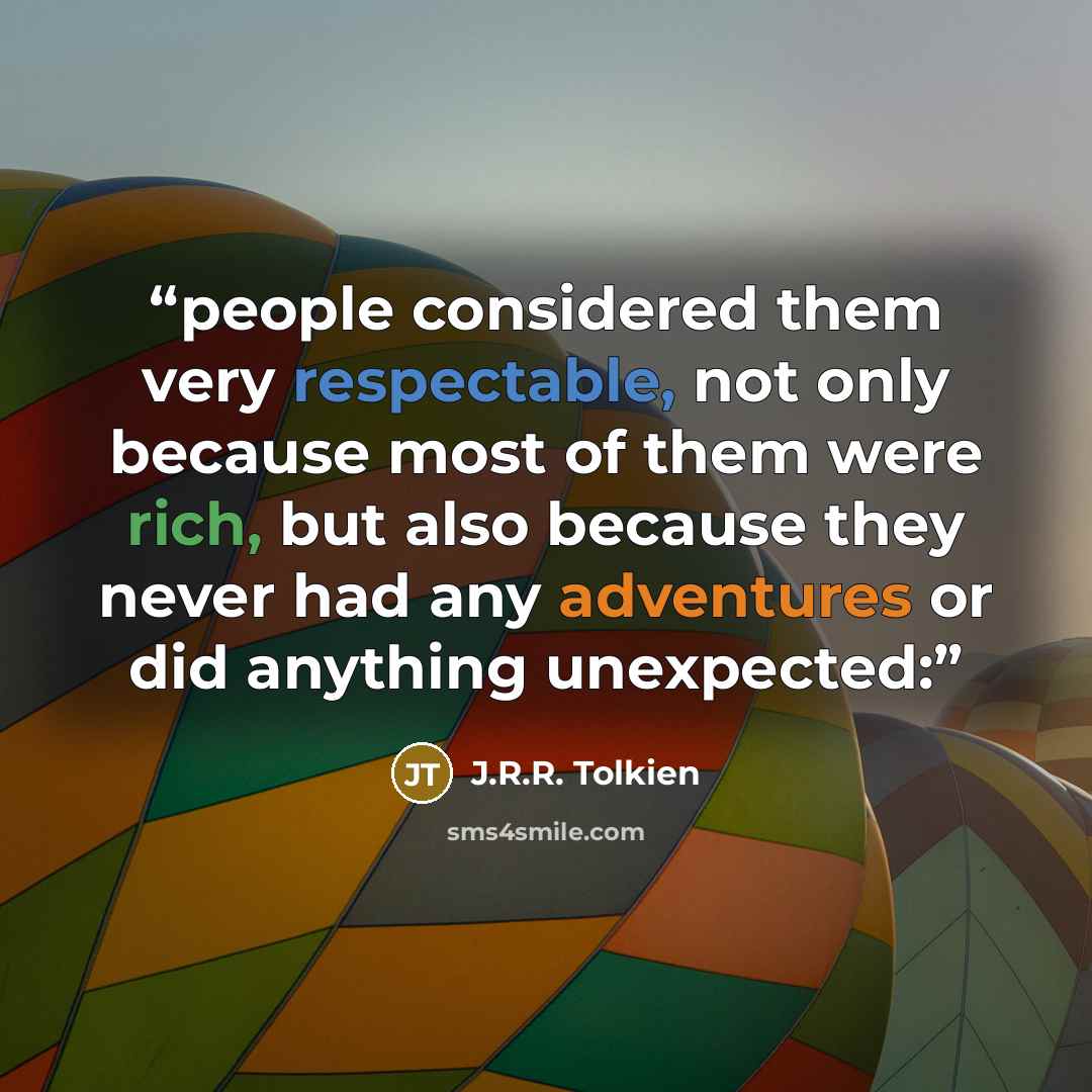 “people considered them very respectable, not only because most of them were rich, but also because they never had any adventures or did anything unexpected:” quote by J.R.R. Tolkien