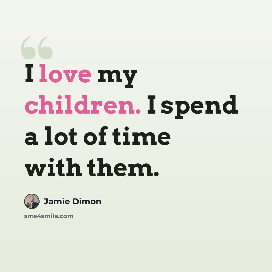 “I love my children. I spend a lot of time with them.” quote by Jamie Dimon