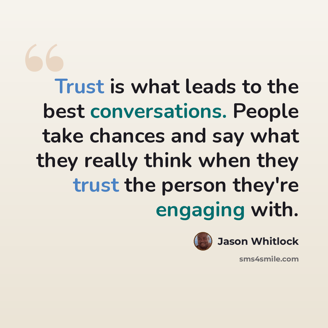 “Trust is what leads to the best conversations. People take chances and say what they really think when they trust the person they're engaging with.” quote by Jason Whitlock