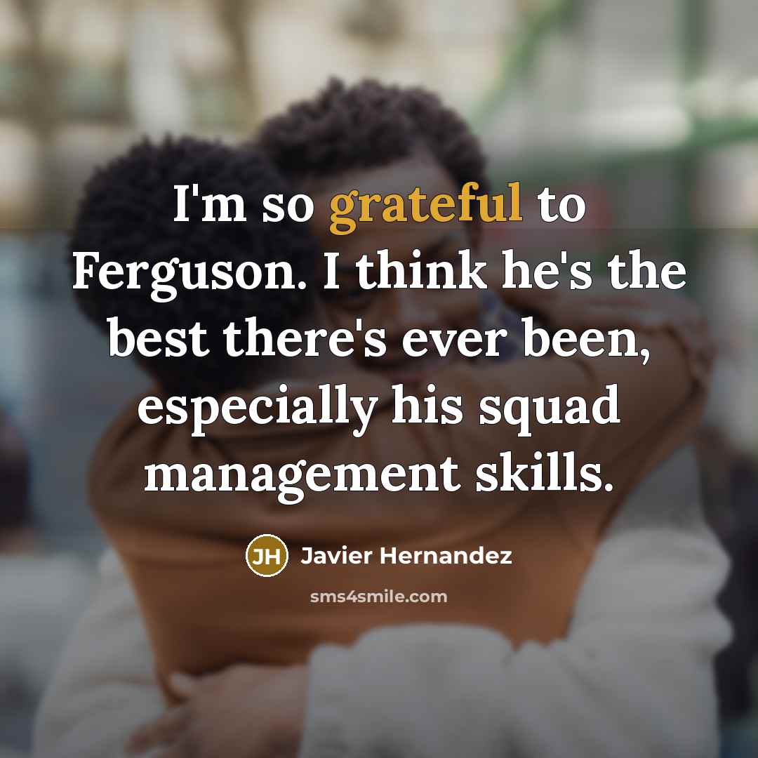 “I'm so grateful to Ferguson. I think he's the best there's ever been, especially his squad management skills.” quote by Javier Hernandez