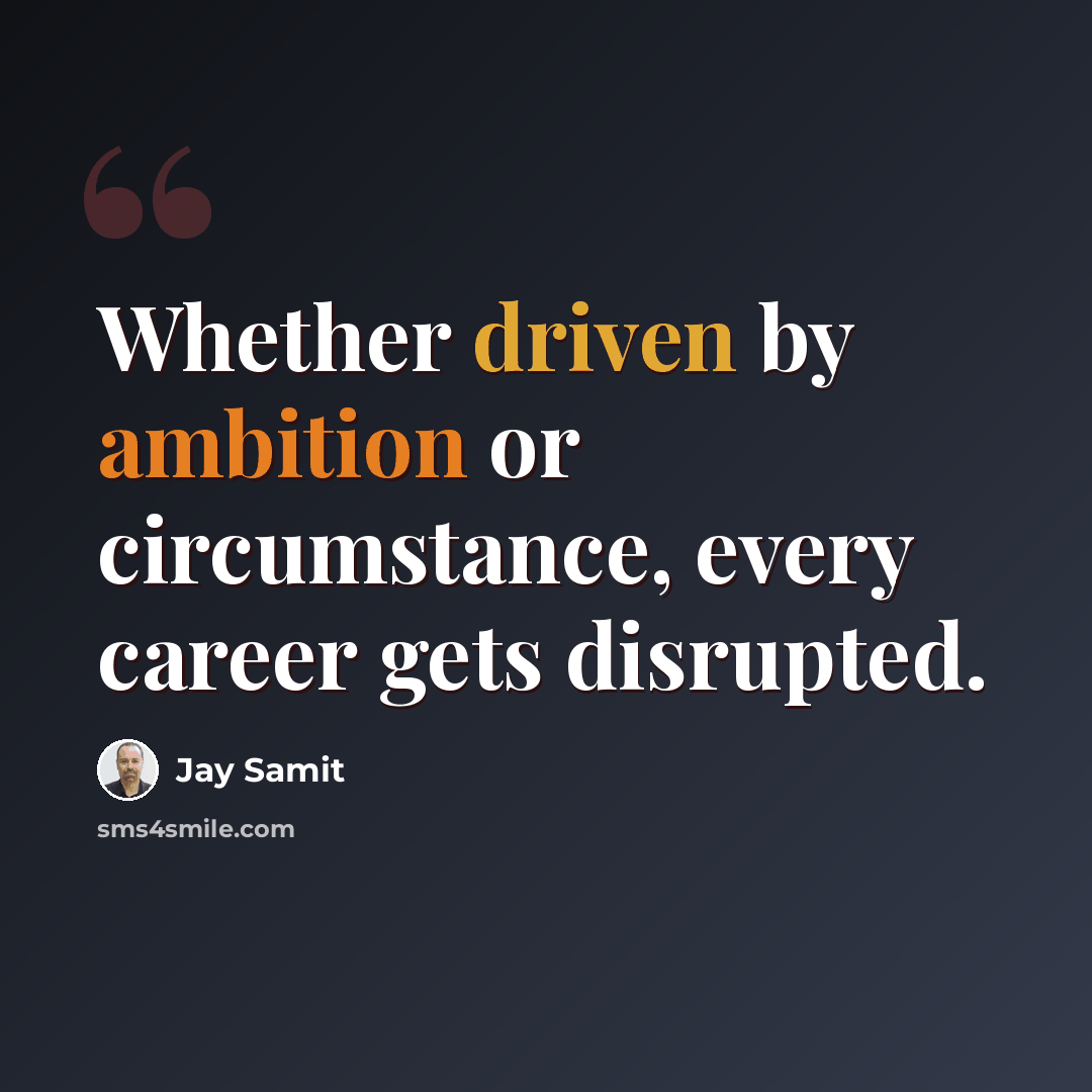 “Whether driven by ambition or circumstance, every career gets disrupted.” quote by Jay Samit