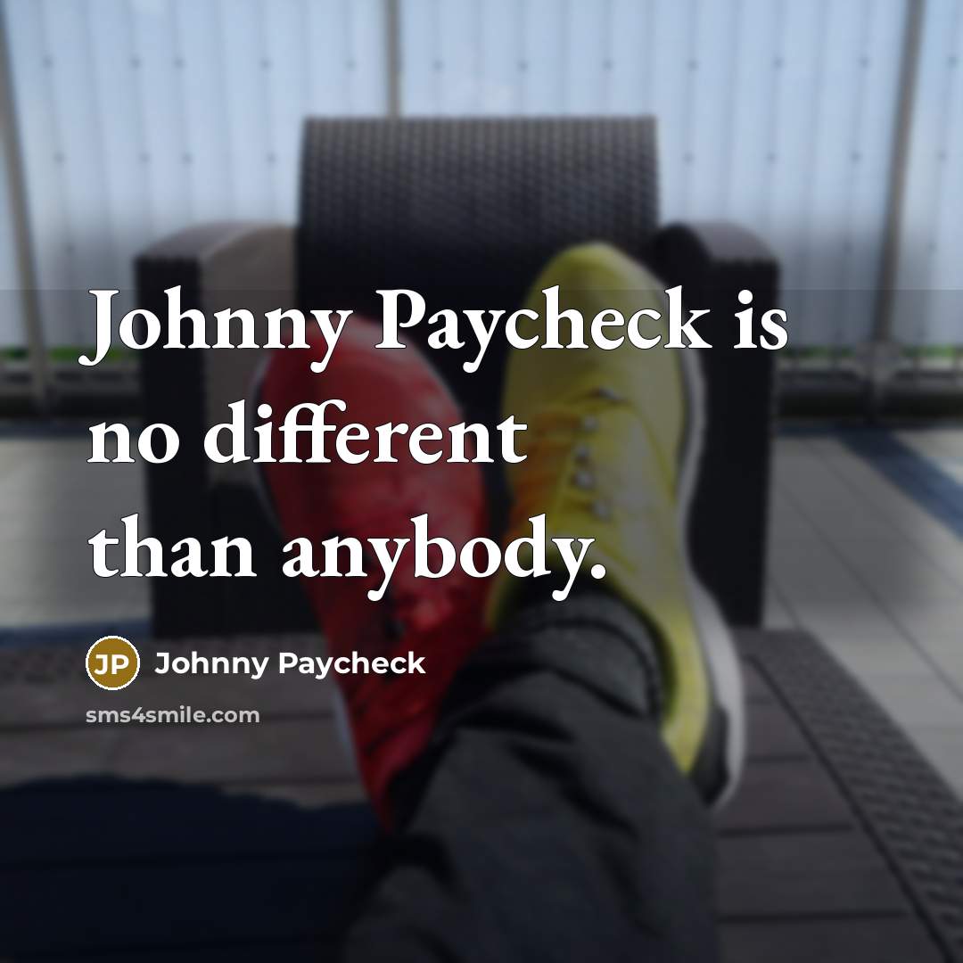 “Johnny Paycheck is no different than anybody.” quote by Johnny Paycheck