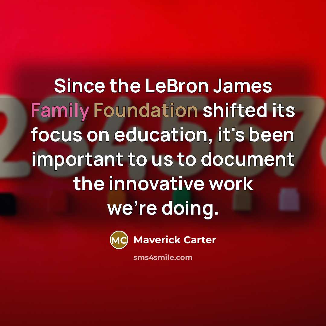 “Since the LeBron James Family Foundation shifted its focus on education, it's been important to us to document the innovative work we're doing.” quote by Maverick Carter